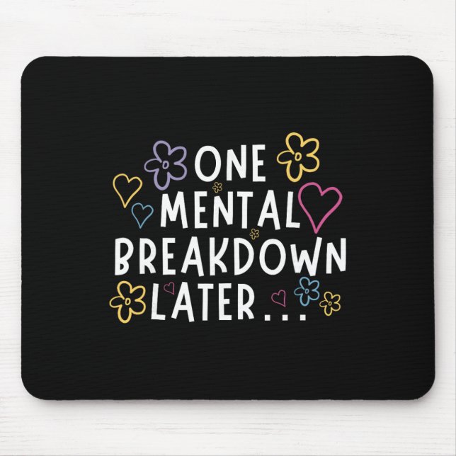 “one Mental Breakdown Later…” Funny Tee  Mouse Mat (Front)