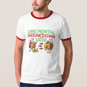 ONE MENTAL BREAKDOWN LATER  T-Shirt