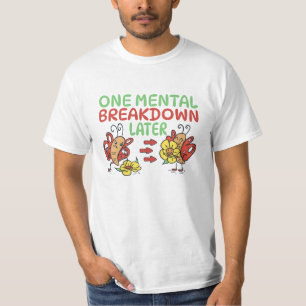 ONE MENTAL BREAKDOWN LATER  T-Shirt