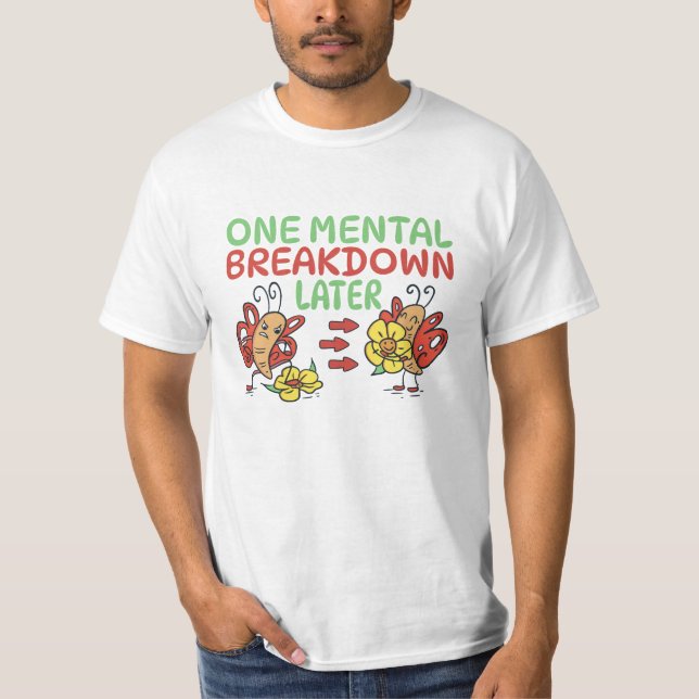 ONE MENTAL BREAKDOWN LATER  T-Shirt (Front)