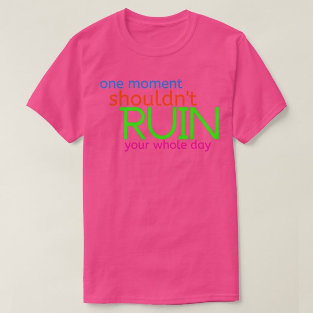one moment shouldnx27t ruin your whole dayquote sa T-Shirt (Design Front)