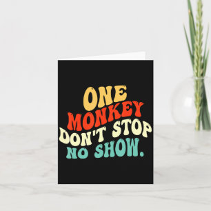 One Monkey Dont Stop No Show Card