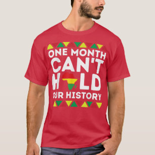 One Month Cant Hold Our Black History, Month Afric T-Shirt