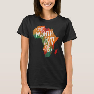 One Month Can't Hold Our History Black History Afr T-Shirt