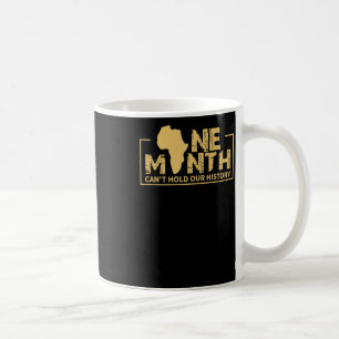 One Month Can't Hold Our History - Black History Coffee Mug