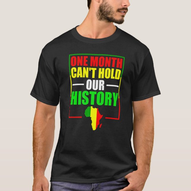 One Month Can't Hold Our History - Black History M T-Shirt (Front)