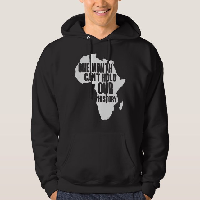 One Month Can't Hold Our History Black History Mon Hoodie (Front)