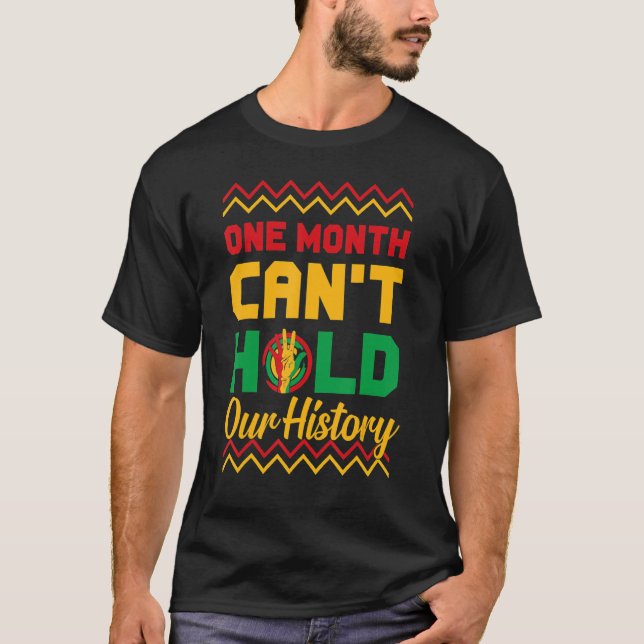 One Month Can't Hold Our History Black History Mon T-Shirt (Front)