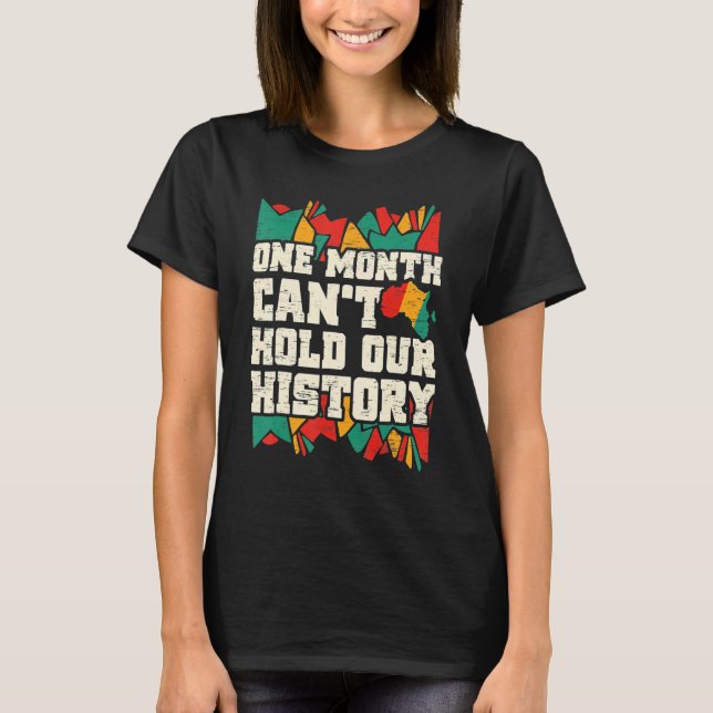One Month Can't Hold Our History Black History Mon T-Shirt (Front)