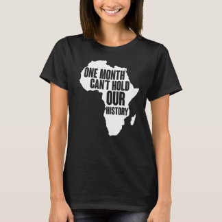 One Month Can't Hold Our History Black History Mon T-Shirt