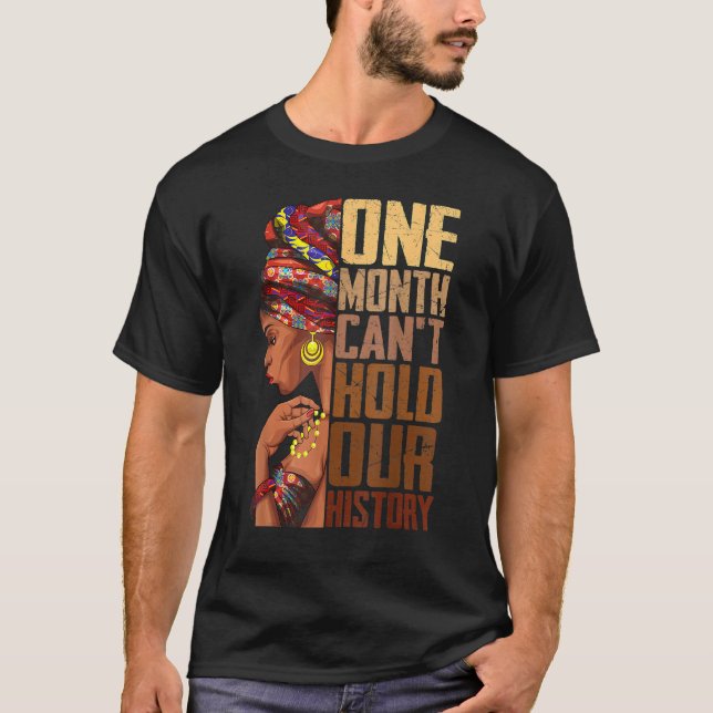 One Month Can't Hold Our History Black History Que T-Shirt (Front)