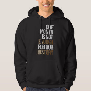 One Month Is Not Enough For Our History Black Hist Hoodie