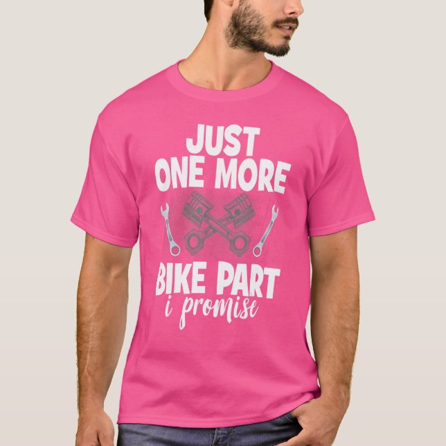 One More Bike Part Motorcycle Enthusiasts Motorcyc T-Shirt (Front)