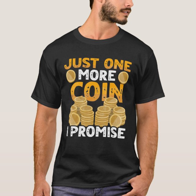 One More Coin I Promise Coin Collector Numismatist T-Shirt (Front)