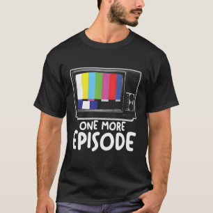 One More Episode Television Series Binge Watching T-Shirt