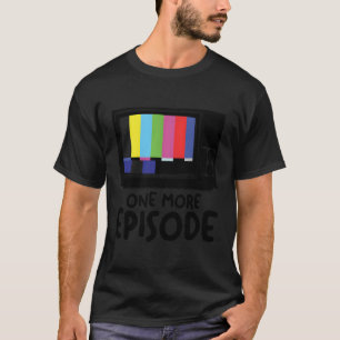 One More Episode Television Series Binge Watching T-Shirt