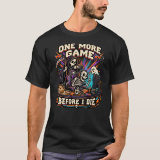 One More Game Before I Die Funny Skeleton Gamer Ha T-Shirt