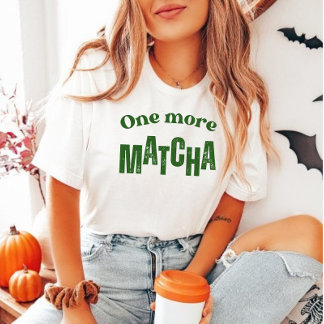One More Matcha" T-Shirt – Aesthetic Matcha Lover