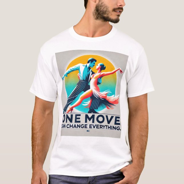 One move can change everything Motto  T-Shirt (Front)