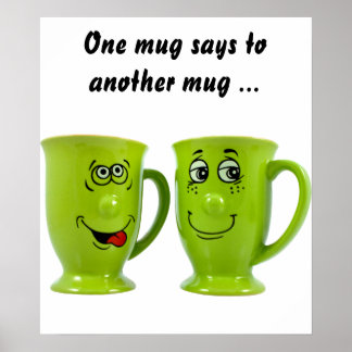 One mug says to the other mug... poster
