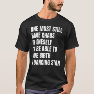 One Must Still Have Chaos In Oneself Motivational T-Shirt