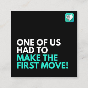 One of us had to make the first move square business card