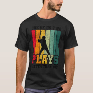 One of us two plays better than you baseball Joke T-Shirt
