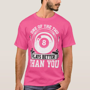 One Of Us Two Plays Better Than You Billiards Pool T-Shirt