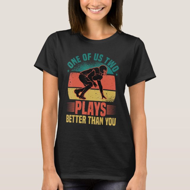 One of us two plays better than you Football Joke  T-Shirt (Front)