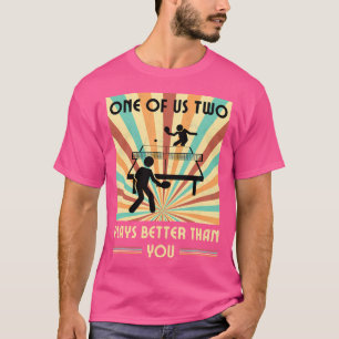 One Of Use Two Plays Better Than You Table Tennis T-Shirt