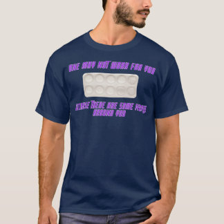 one pill may not be enough for you pharmaceutical  T-Shirt