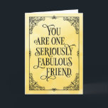 One Seriously Fabulous Friend Birthday Card<br><div class="desc">et a friend know how much you admire them with this elegant design featuring the message, "You are one seriously fabuous friend." Design appears on textured yellow background with vintage frame. Inside can be customised with a message of your choice, but has this placeholder text, "You are such a truly...</div>