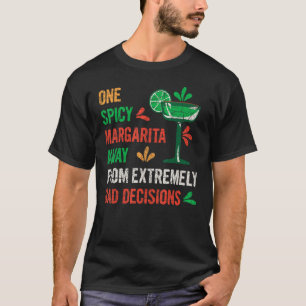 One Spicy Margarita Away From Bad Decisions T-shir T-Shirt
