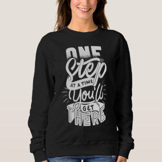One Step at a Time You'll Get There Good Motivatio Sweatshirt