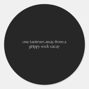 One Tantrum Away From A Grippy Sock Vacay Vacation Classic Round Sticker