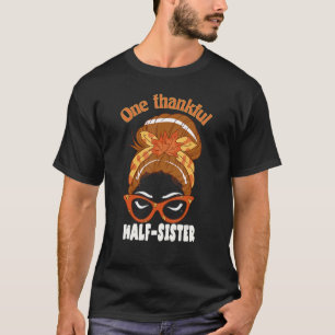 One Thankful half sister Fall Thanksgiving Messy B T-Shirt