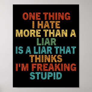 One Thing I Hate More Than A Liar Is A Liar That T Poster