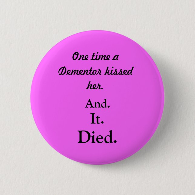 One time a Dementor kissed her., And., It., Died. 6 Cm Round Badge (Front)
