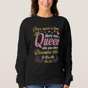One Upon A Time There Was A Queen Was Born In Dece Sweatshirt