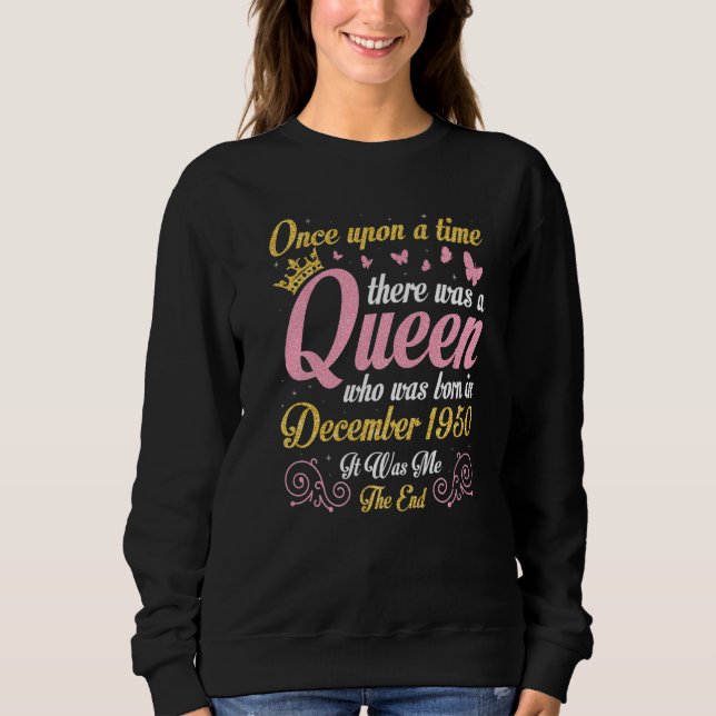 One Upon A Time There Was A Queen Was Born In Dece Sweatshirt (Front)