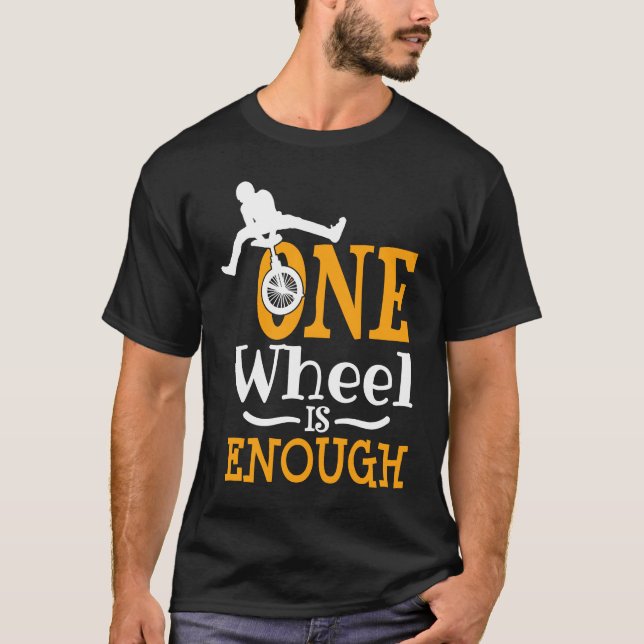 one wheel is enough  Acrobatic Unicycle T-Shirt (Front)