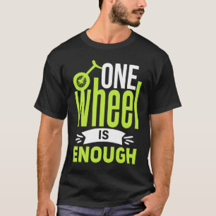 one wheel is enough Unicycle 1 T-Shirt