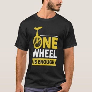one wheel is enough Unicycle T-Shirt