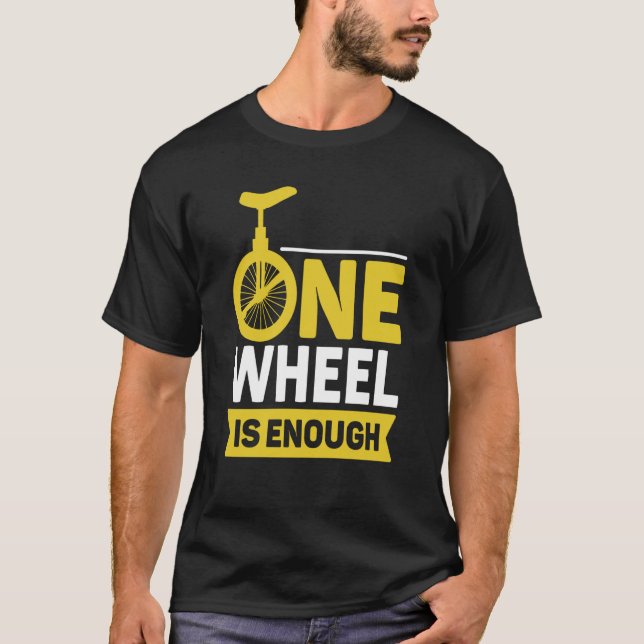 one wheel is enough Unicycle T-Shirt (Front)