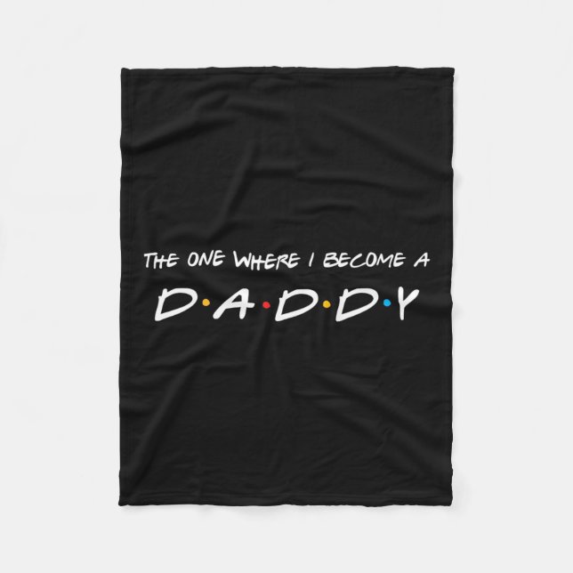 One Where I Become A Daddy Father  Fleece Blanket (Front)