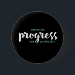One Word That Say Progress Inspirational Quote 6 Cm Round Badge<br><div class="desc">Strive for Progress not Perfection. Inspirational and motivational quote and saying design with positive message and uplifting life slogan. Cool typography art merchandise for those looking for one word that defines your attitude and good vibe. Perfect for those who love funny sarcastic quote, witty humour, sassy attitude and sarcasm. Great...</div>