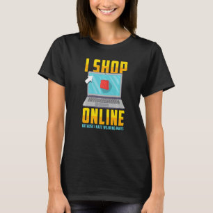 Online Shopping Quote I Shop Online Because T-Shirt