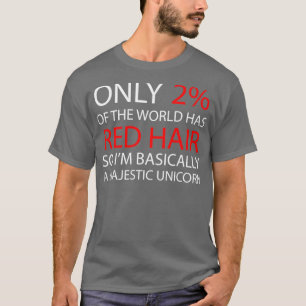Only 2 Of The World Has Red Hair So im Basically a T-Shirt