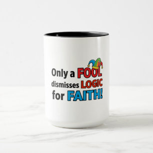 Only a Fool Dismisses Logic for Faith Mug