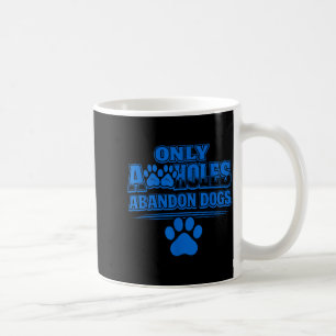 Only A Holes Abandon Dogs Animal Welfare Quote Coffee Mug